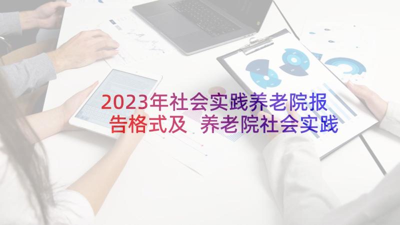 2023年社会实践养老院报告格式及 养老院社会实践报告(精选5篇)