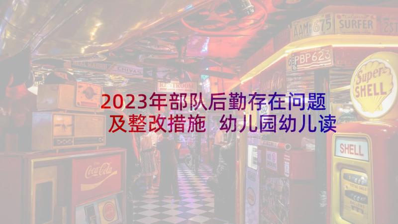 2023年部队后勤存在问题及整改措施 幼儿园幼儿读物清查自查报告(汇总10篇)