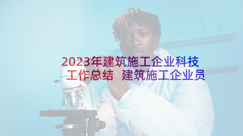 2023年建筑施工企业科技工作总结 建筑施工企业员工总结(通用5篇)