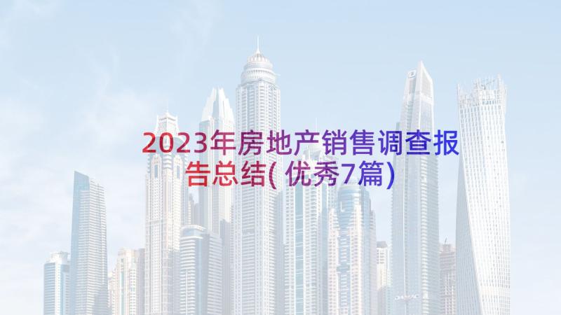 2023年房地产销售调查报告总结(优秀7篇)