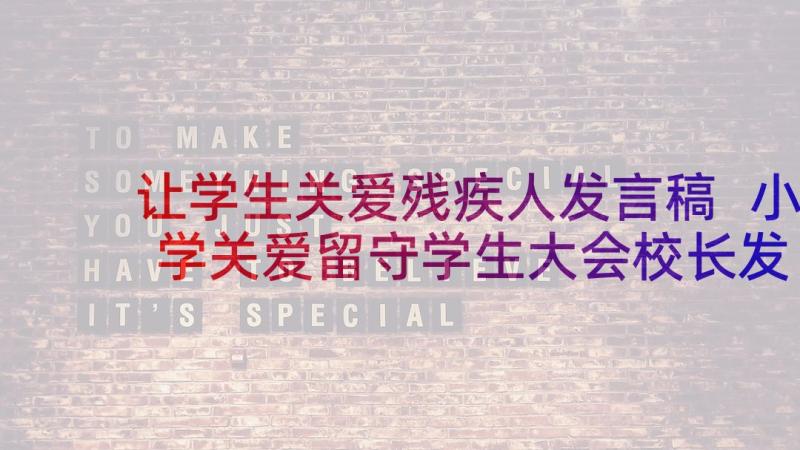 让学生关爱残疾人发言稿 小学关爱留守学生大会校长发言稿(优质5篇)