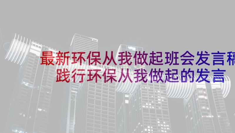 最新环保从我做起班会发言稿 践行环保从我做起的发言稿(优质5篇)