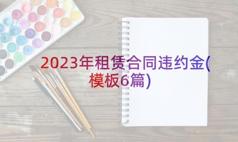 2023年租赁合同违约金(模板6篇)