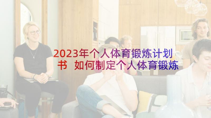 2023年个人体育锻炼计划书 如何制定个人体育锻炼计划(通用5篇)