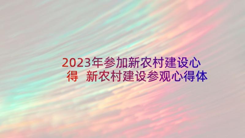 2023年参加新农村建设心得 新农村建设参观心得体会(通用8篇)