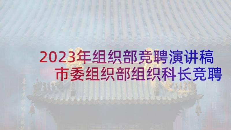 2023年组织部竞聘演讲稿 市委组织部组织科长竞聘演讲稿(模板5篇)