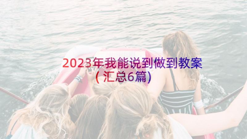 2023年我能说到做到教案(汇总6篇)