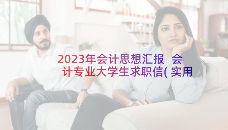 2023年会计思想汇报 会计专业大学生求职信(实用9篇)