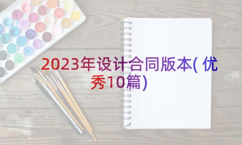 2023年设计合同版本(优秀10篇)