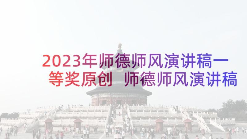 2023年师德师风演讲稿一等奖原创 师德师风演讲稿(实用8篇)