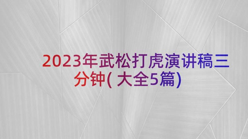 2023年武松打虎演讲稿三分钟(大全5篇)