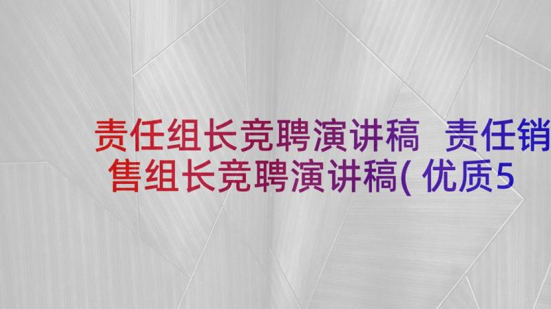 责任组长竞聘演讲稿 责任销售组长竞聘演讲稿(优质5篇)