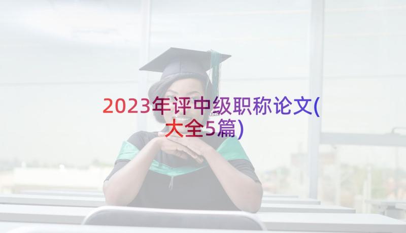 2023年评中级职称论文(大全5篇)