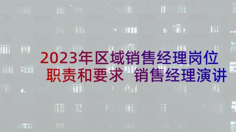 2023年区域销售经理岗位职责和要求 销售经理演讲稿(优秀10篇)