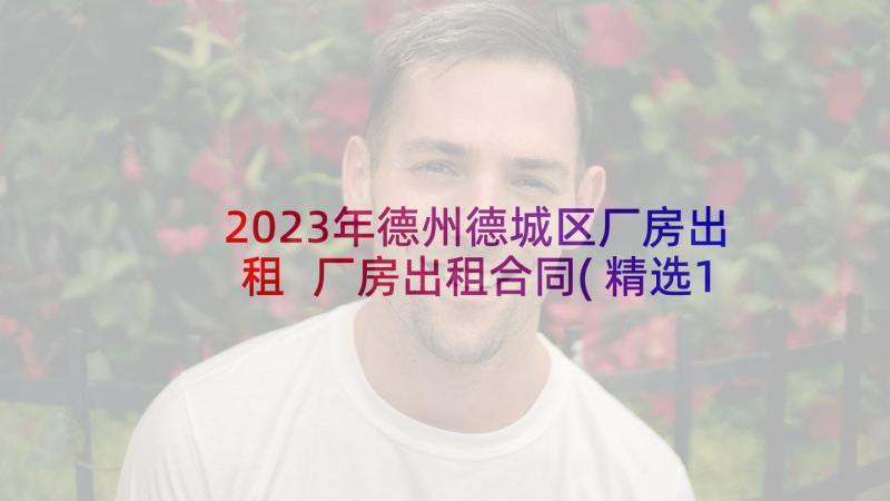 2023年德州德城区厂房出租 厂房出租合同(精选10篇)