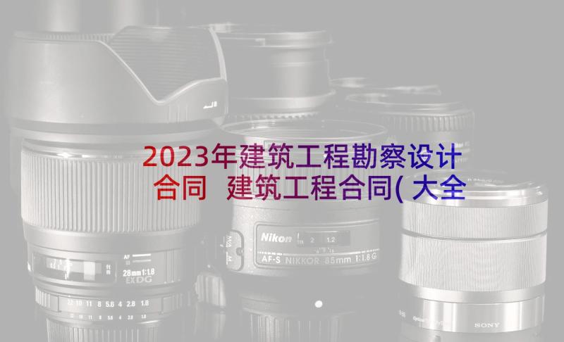 2023年建筑工程勘察设计合同 建筑工程合同(大全6篇)