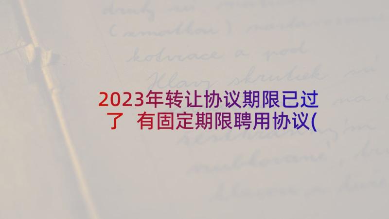 2023年转让协议期限已过了 有固定期限聘用协议(通用5篇)