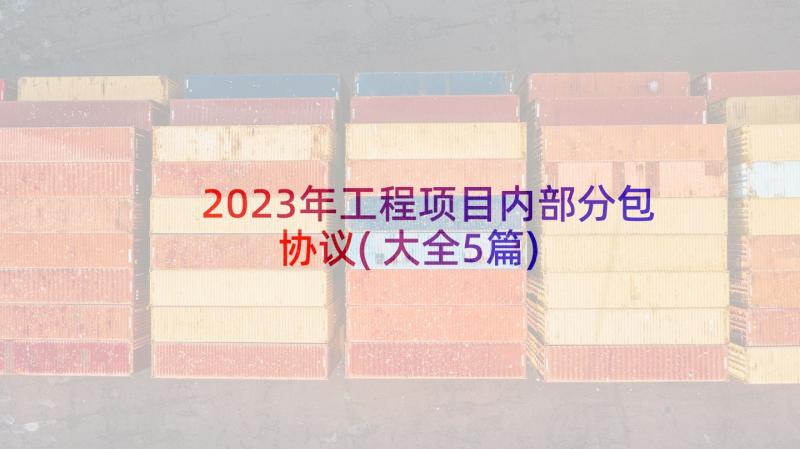 2023年工程项目内部分包协议(大全5篇)