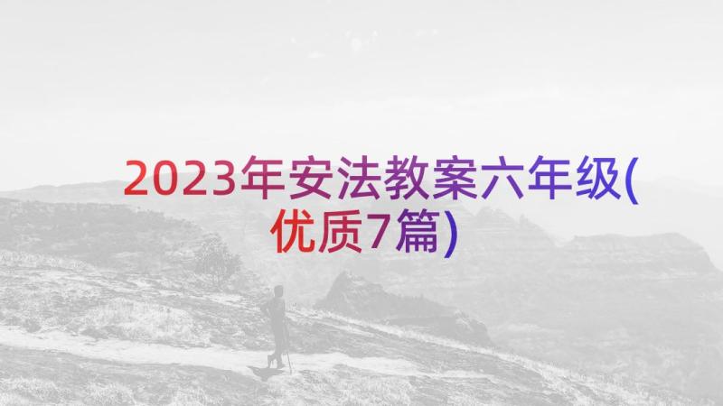 2023年安法教案六年级(优质7篇)