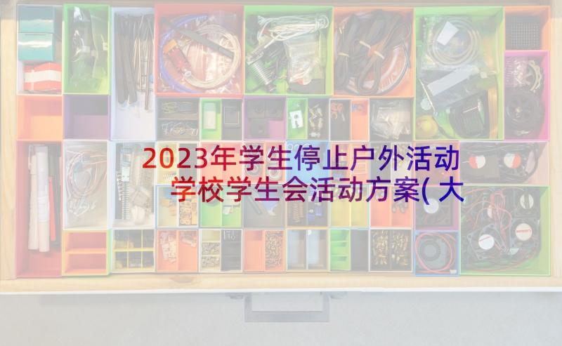 2023年学生停止户外活动 学校学生会活动方案(大全5篇)