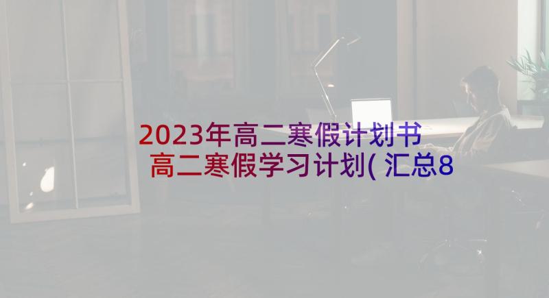 2023年高二寒假计划书 高二寒假学习计划(汇总8篇)