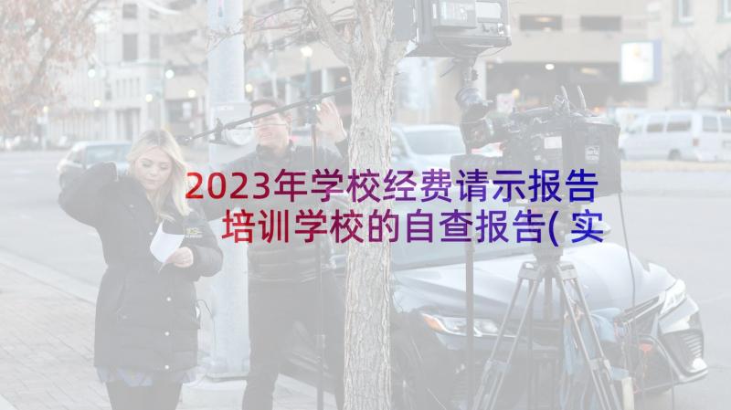 2023年学校经费请示报告 培训学校的自查报告(实用10篇)