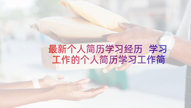 最新个人简历学习经历 学习工作的个人简历学习工作简历(精选5篇)