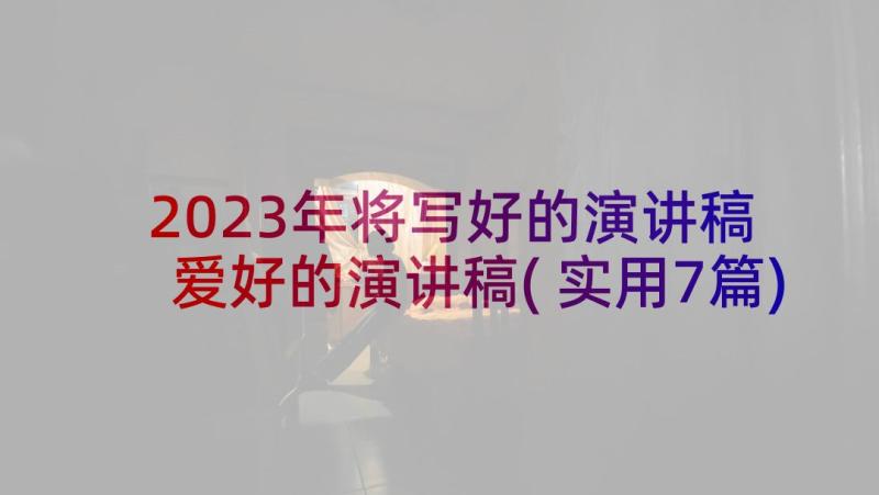 2023年将写好的演讲稿 爱好的演讲稿(实用7篇)