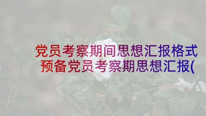 党员考察期间思想汇报格式 预备党员考察期思想汇报(汇总5篇)