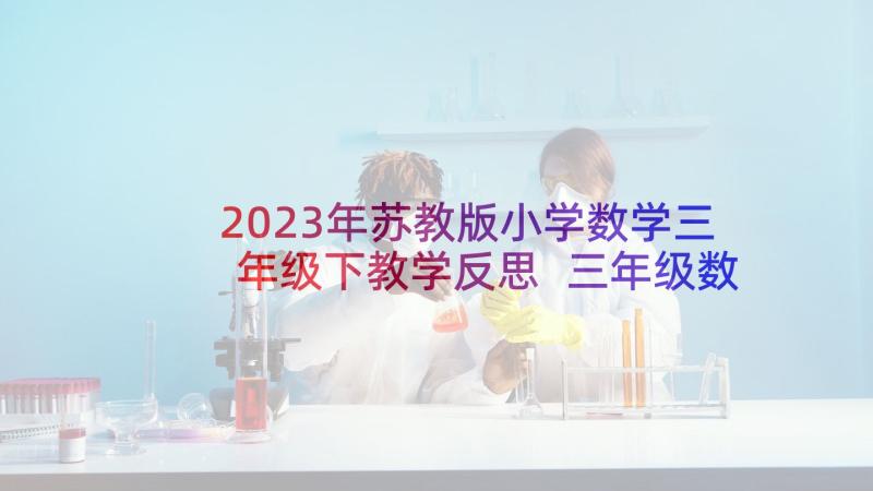 2023年苏教版小学数学三年级下教学反思 三年级数学教学反思(优质5篇)