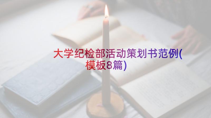 大学纪检部活动策划书范例(模板8篇)