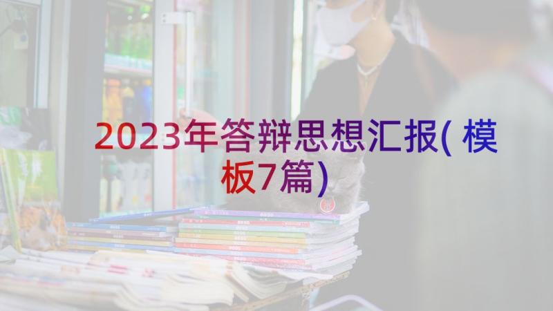 2023年答辩思想汇报(模板7篇)