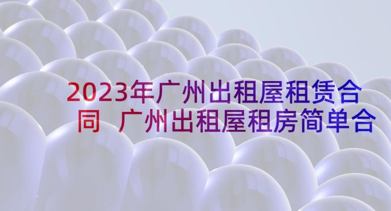 2023年广州出租屋租赁合同 广州出租屋租房简单合同(实用5篇)