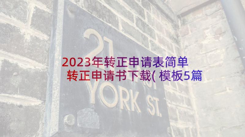 2023年转正申请表简单 转正申请书下载(模板5篇)