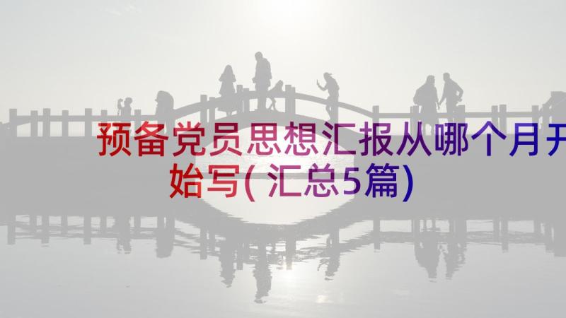 预备党员思想汇报从哪个月开始写(汇总5篇)