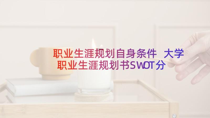 职业生涯规划自身条件 大学职业生涯规划书SWOT分析(大全10篇)