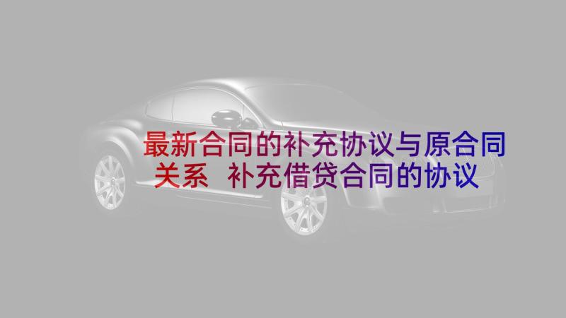 最新合同的补充协议与原合同关系 补充借贷合同的协议有没有法律效力(模板5篇)