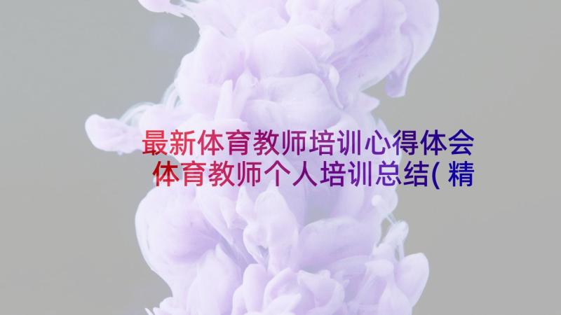 最新体育教师培训心得体会 体育教师个人培训总结(精选10篇)