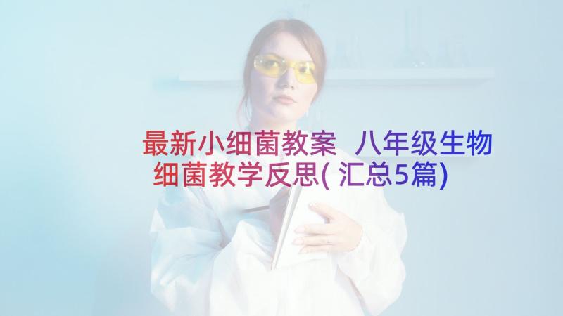 最新小细菌教案 八年级生物细菌教学反思(汇总5篇)