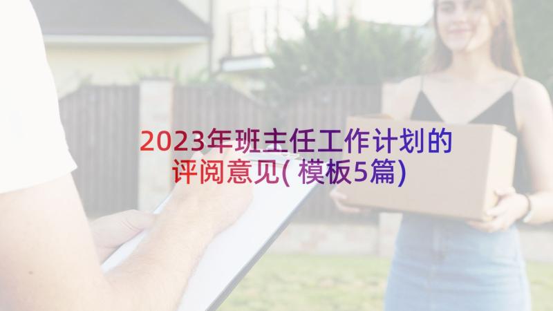 2023年班主任工作计划的评阅意见(模板5篇)