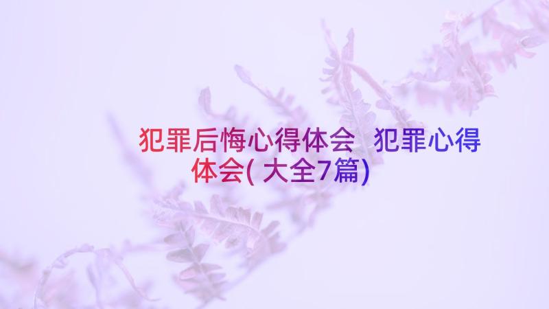 犯罪后悔心得体会 犯罪心得体会(大全7篇)