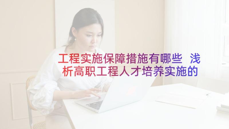 工程实施保障措施有哪些 浅析高职工程人才培养实施的保障措施论文(通用5篇)