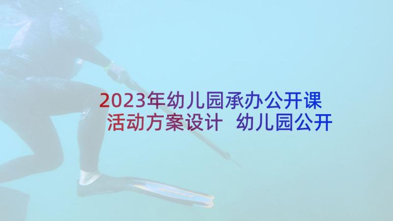 2023年幼儿园承办公开课活动方案设计 幼儿园公开课活动方案(精选5篇)