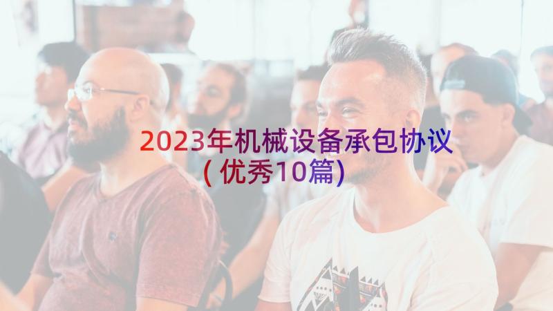 2023年机械设备承包协议(优秀10篇)