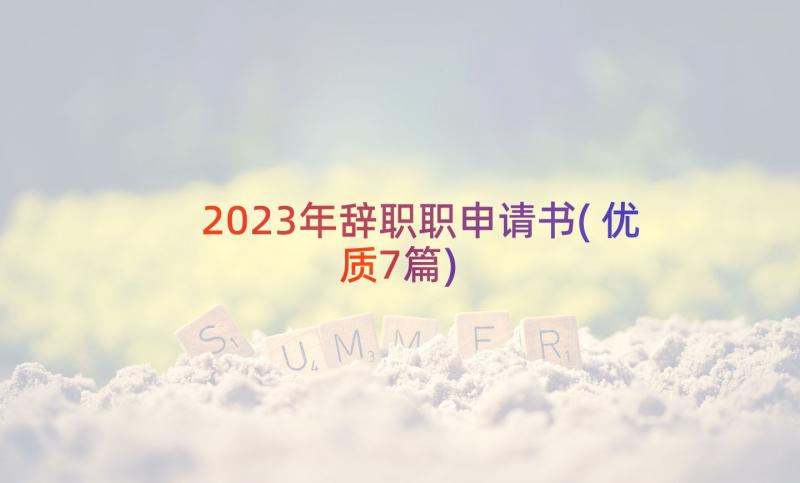 2023年辞职职申请书(优质7篇)