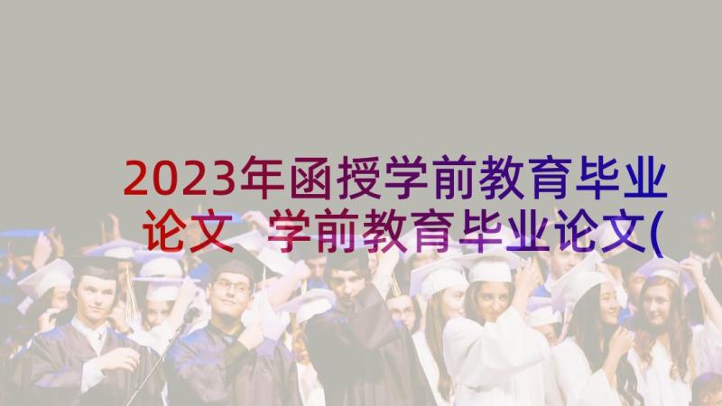 2023年函授学前教育毕业论文 学前教育毕业论文(实用6篇)