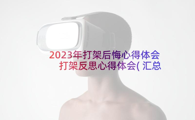 2023年打架后悔心得体会 打架反思心得体会(汇总5篇)