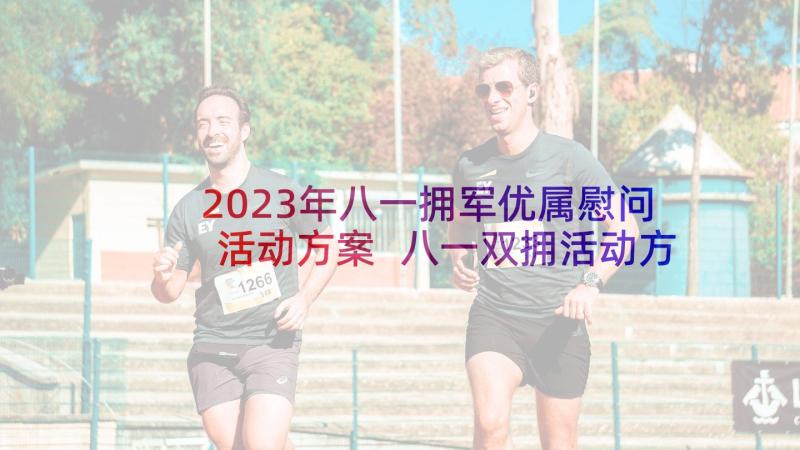 2023年八一拥军优属慰问活动方案 八一双拥活动方案(优秀9篇)