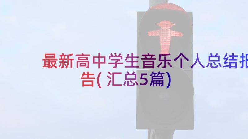 最新高中学生音乐个人总结报告(汇总5篇)