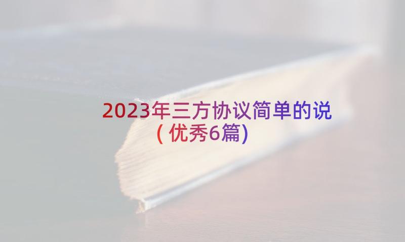 2023年三方协议简单的说(优秀6篇)